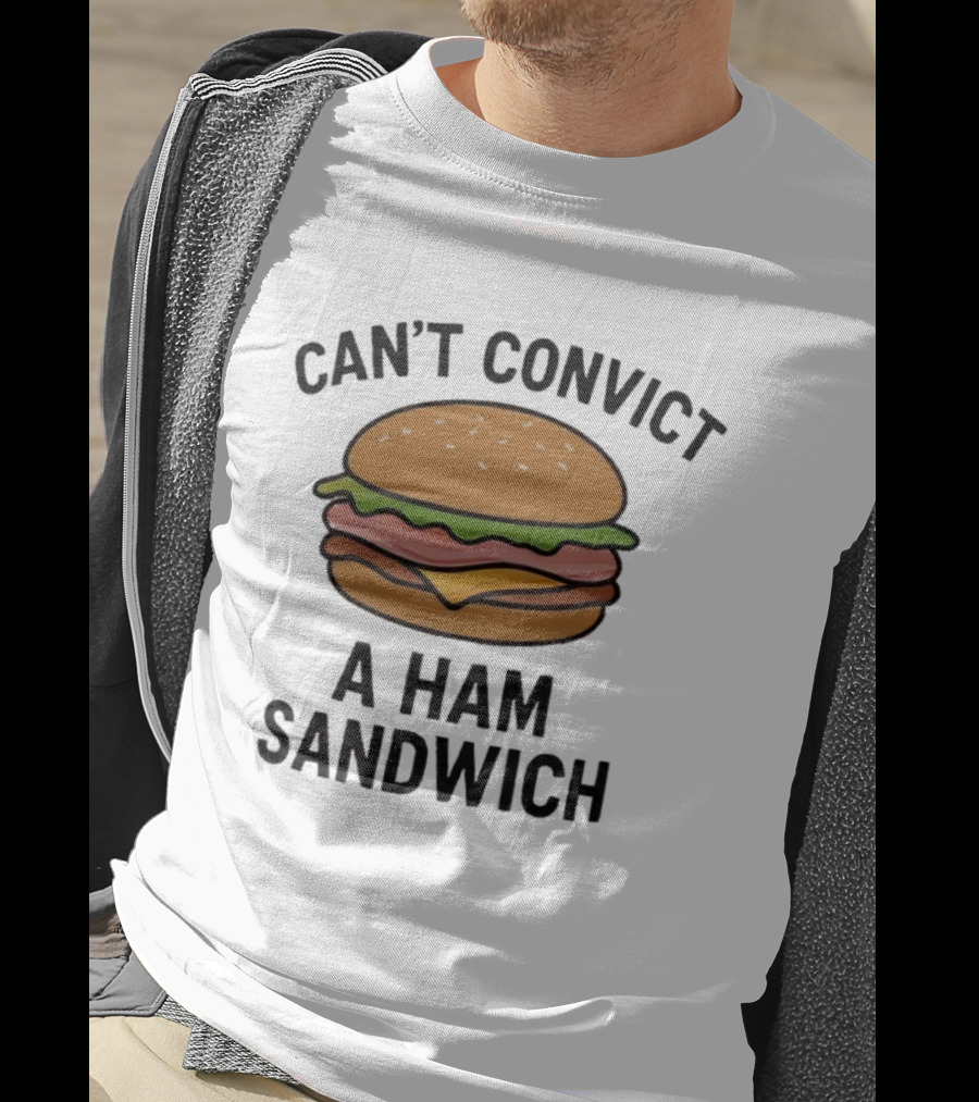Can’t Convict A Ham Sandwich T-Shirt