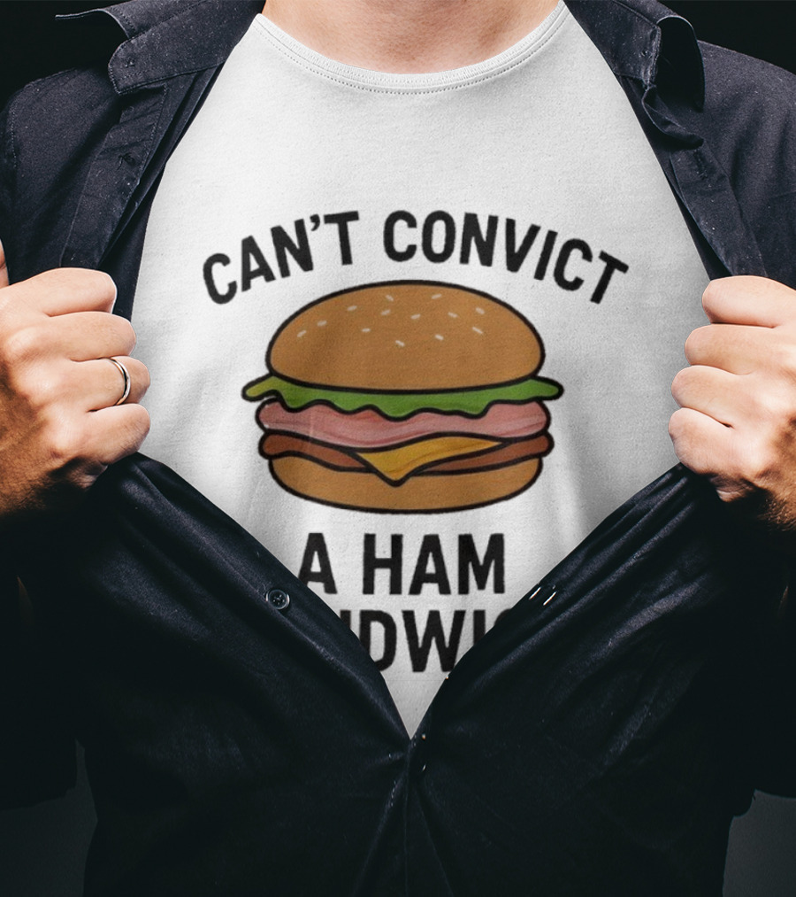 Can’t Convict A Ham Sandwich T-Shirt
