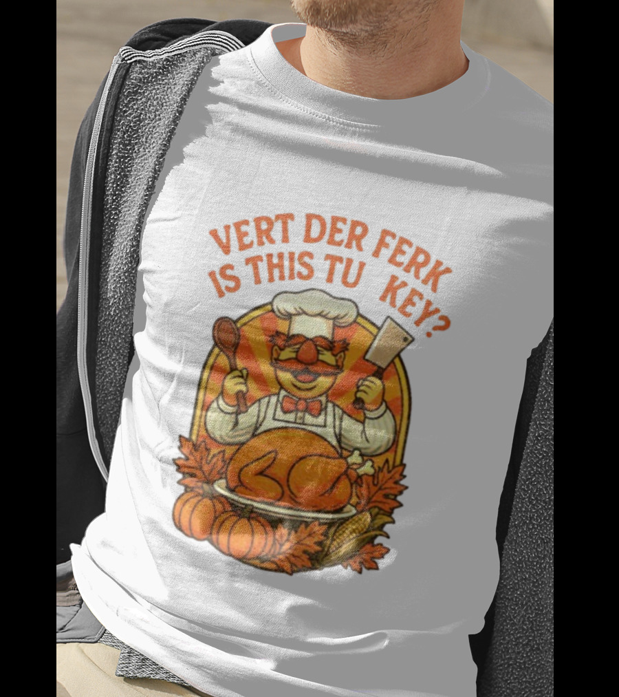 Vert Der Ferk Is This Tu Key Swedish Chef Thanksgiving Funny Turkey Day T-Shirt