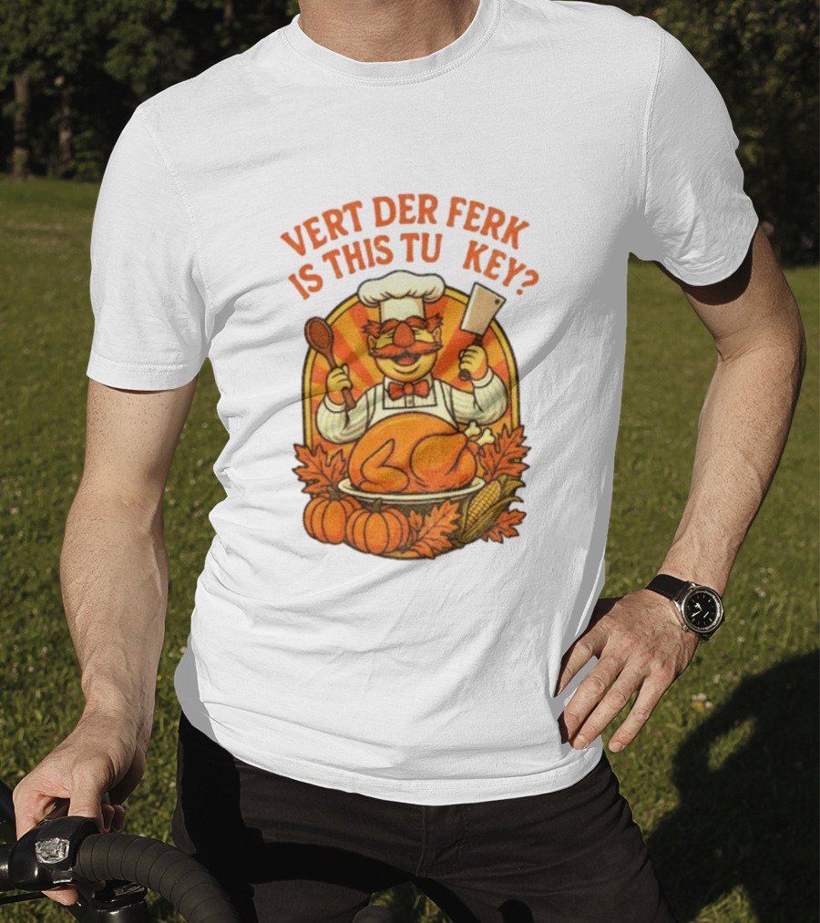 Vert Der Ferk Is This Tu Key Swedish Chef Thanksgiving Funny Turkey Day T-Shirt