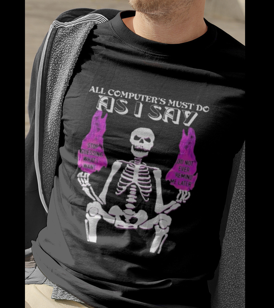 All Computer’s Must Do As I Say Stop Guessing Skeleton Flame T-Shirt