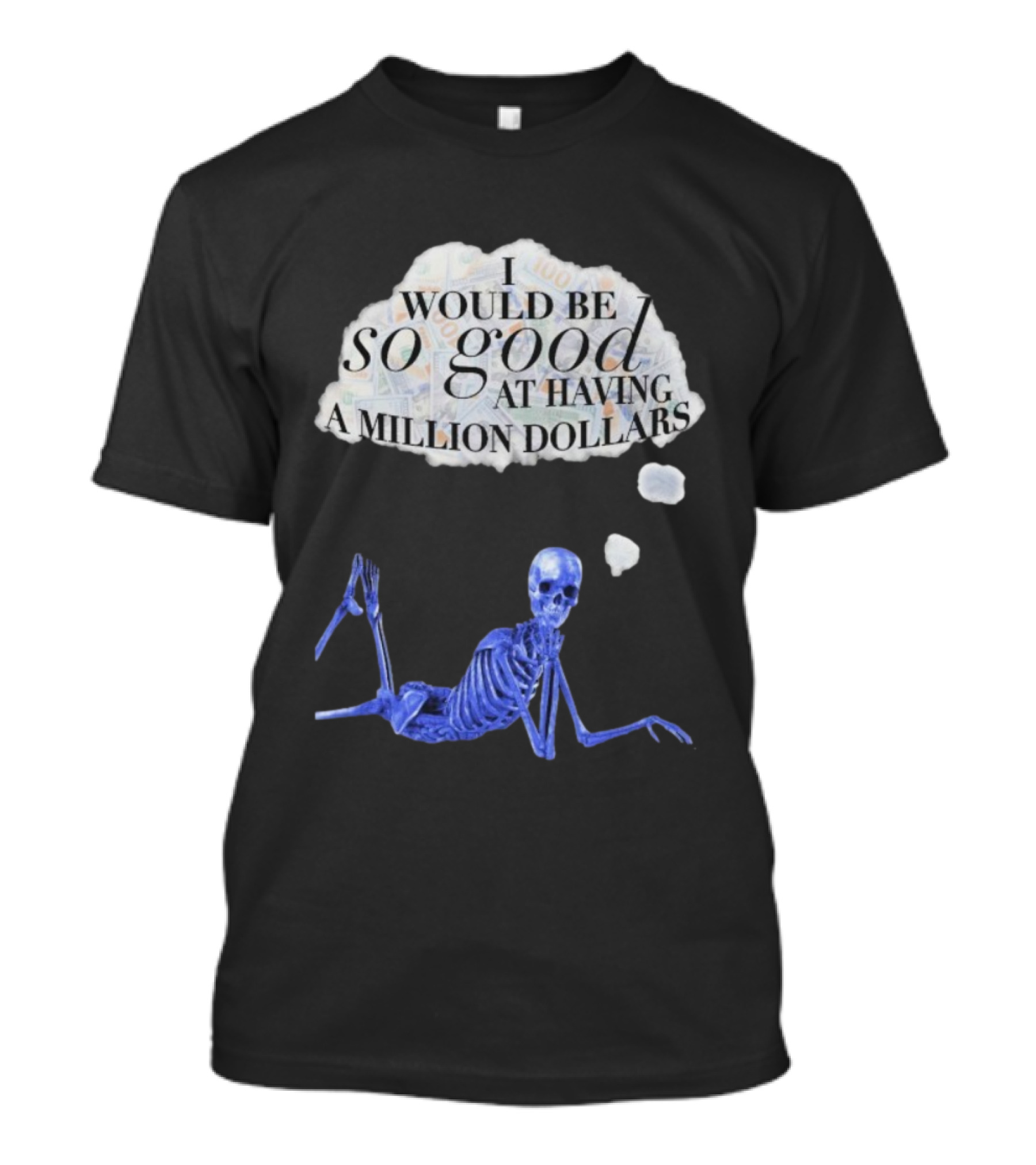 I Would Be So Good At Having A Million Dollars Skeleton Humor T-Shirt