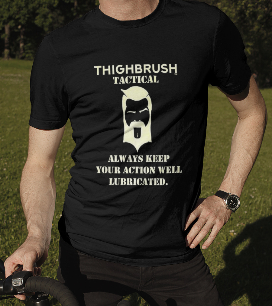 Thighbrush Tactical Always Keep Your Action Well Lubricated Beard Man T-Shirt