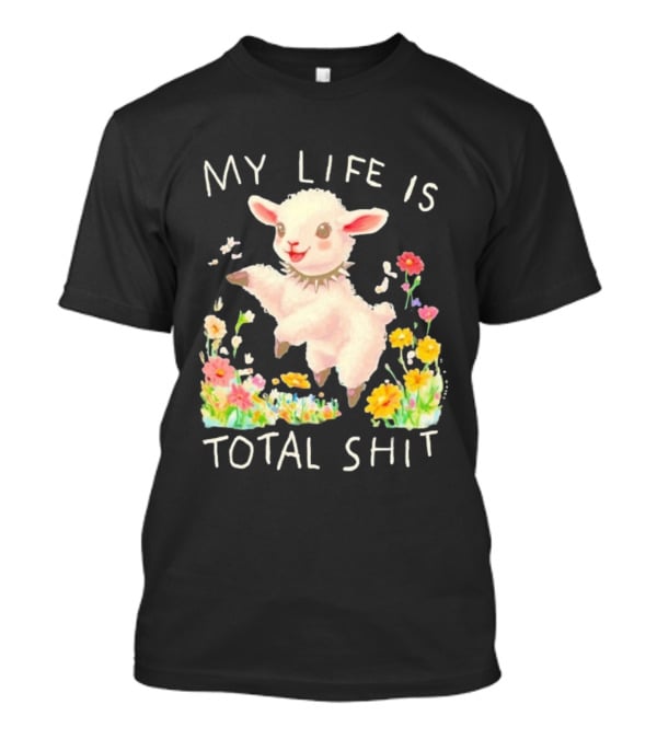 My Life Is Total Shit Lamb Flower Meadow Blossoms T-Shirt