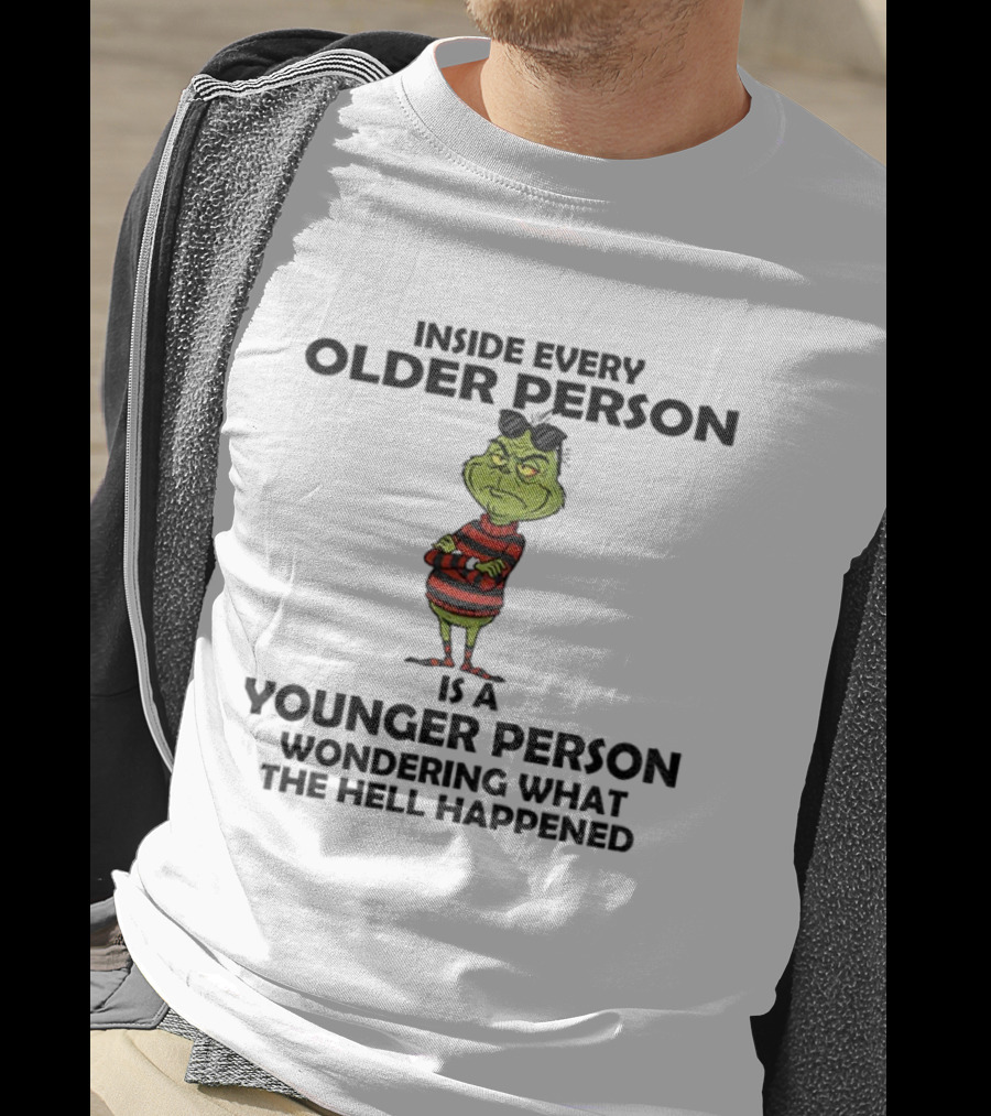 Inside Every Older Person Is A Younger Person Wondering What The Hell Happened Grinch Christmas T-Shirt