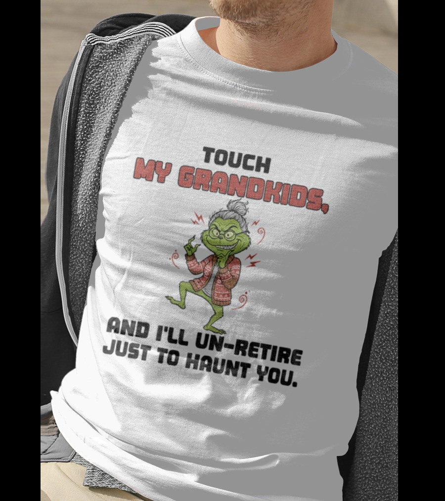 Touch My Grandkids Grinch Un-Retire Just To Haunt You Christmas T-Shirt