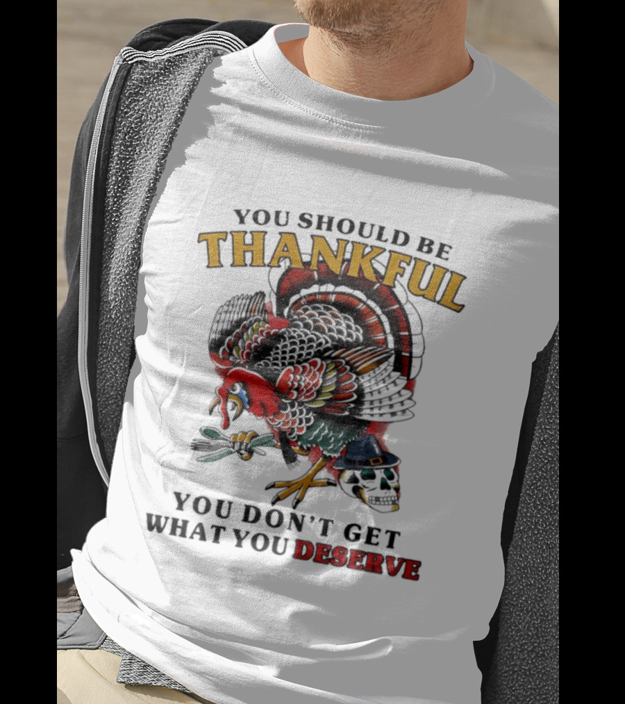 Thankful Turkey Skull You Don't Get What You Deserve T-Shirt