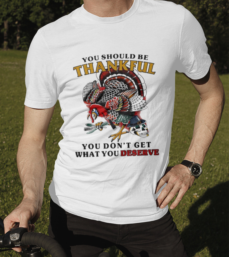 Thankful Turkey Skull You Don't Get What You Deserve T-Shirt