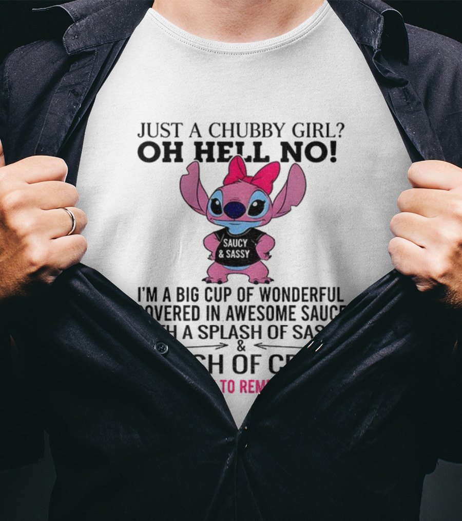 Stitch Just A Chubby Girl Oh Hell No I'm A Big Cup Of Wonderful Covered In Awesome Sauce With A Splash Of Sassy And A Dash Of Crazy T-Shirt