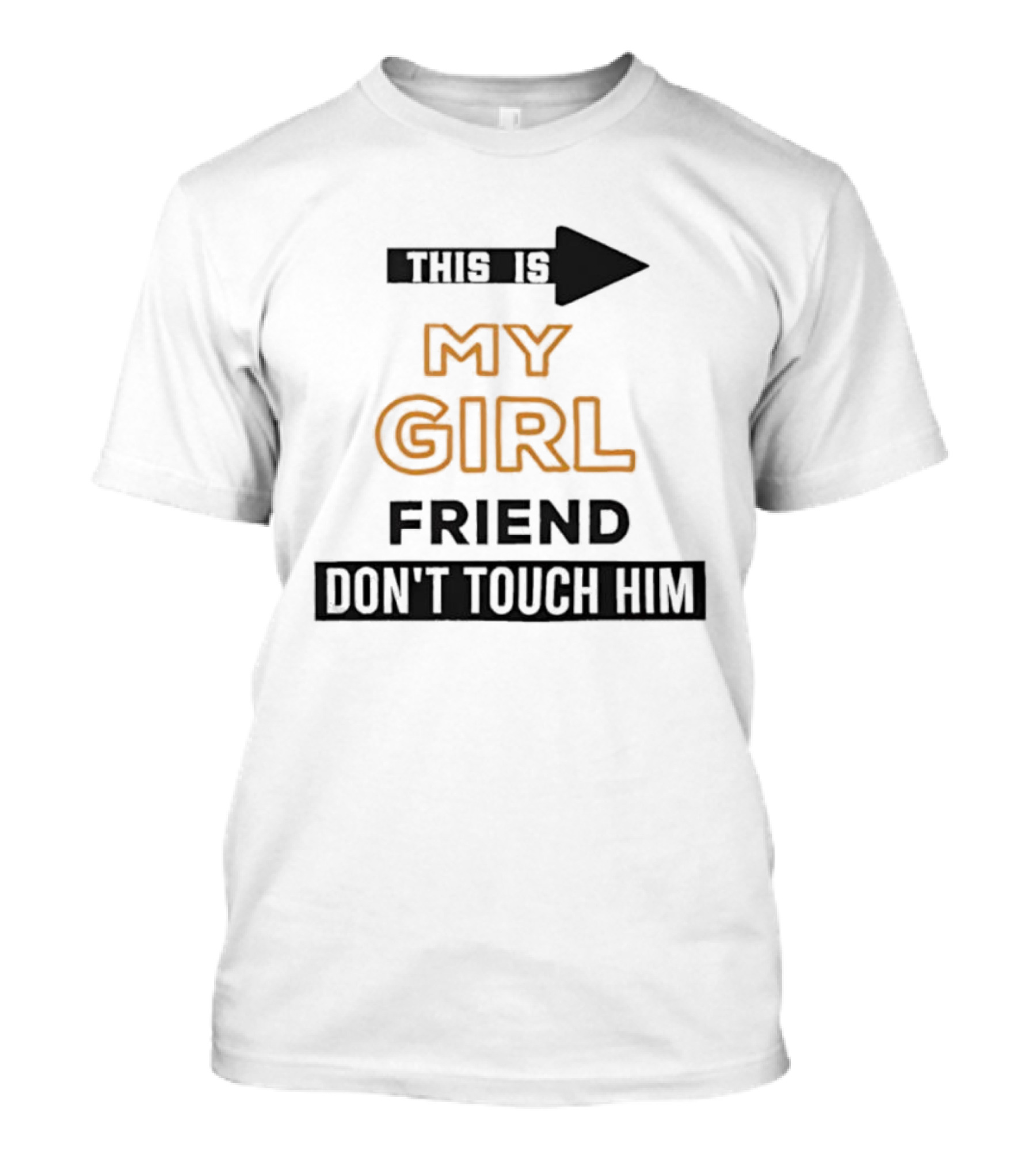 This Is My Girlfriend Friend Don't Touch Him T-Shirt