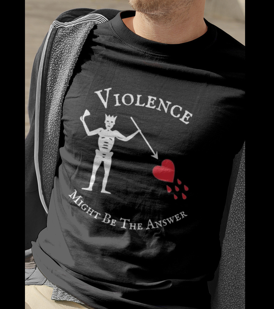 Violence Might Be The Answer Blackbeard Pirate Flag Skeleton With Heart And Blood Drops T-Shirt