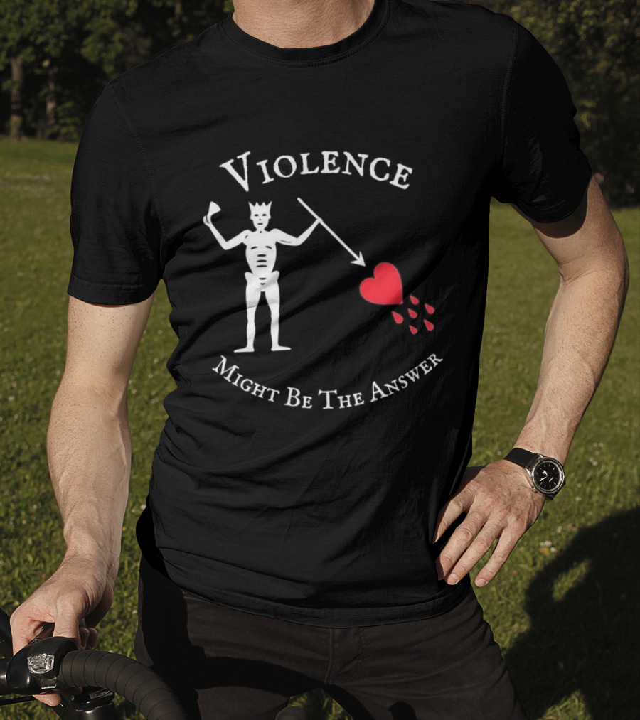Violence Might Be The Answer Blackbeard Pirate Flag Skeleton With Heart And Blood Drops T-Shirt