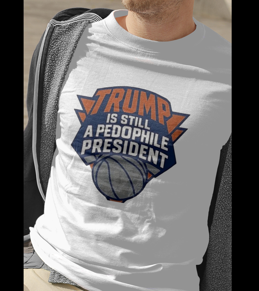 Trump Is Still A Presiden New York Knicks Logo Sarcastic T-Shirt