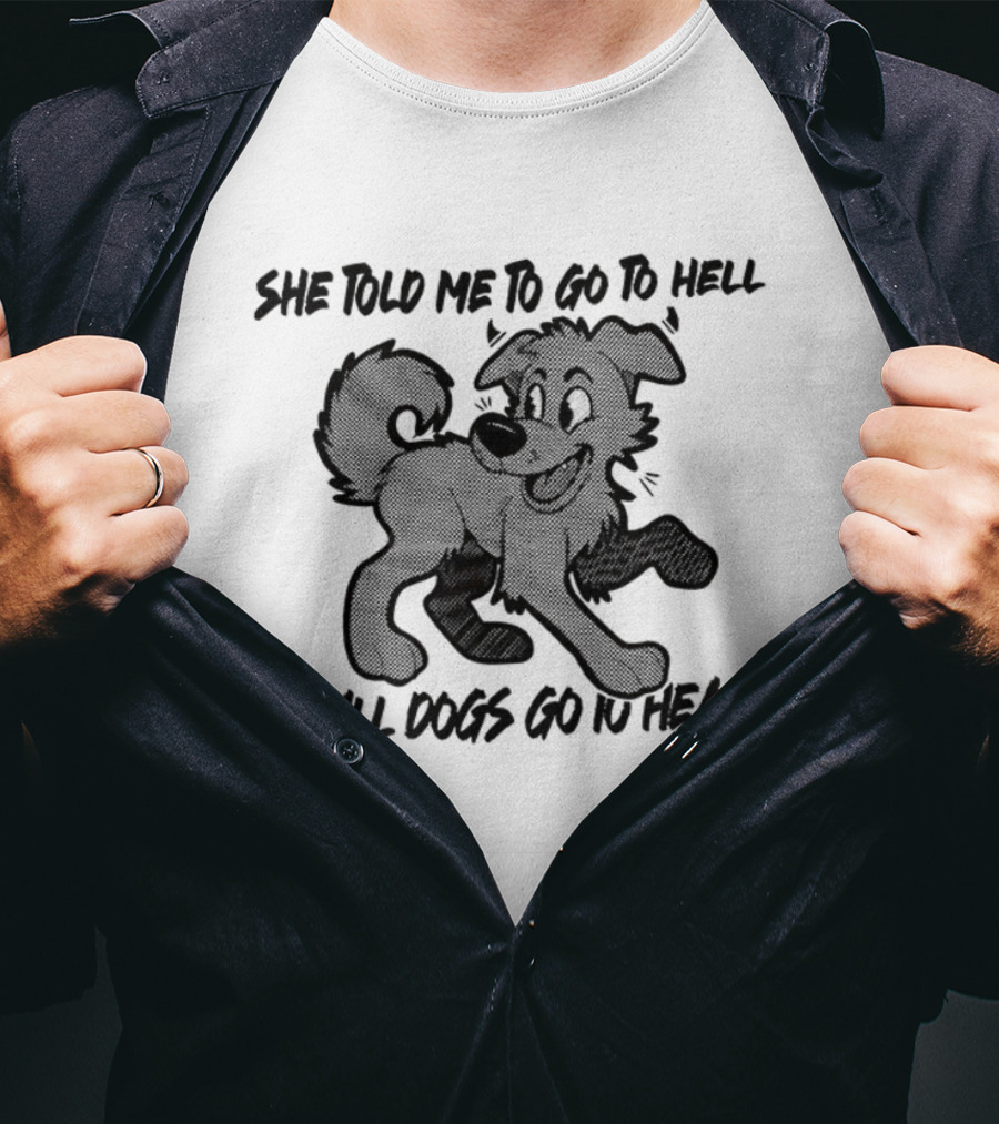 She Told Me To Go To Hell But All Dogs Go To Heaven T-Shirt