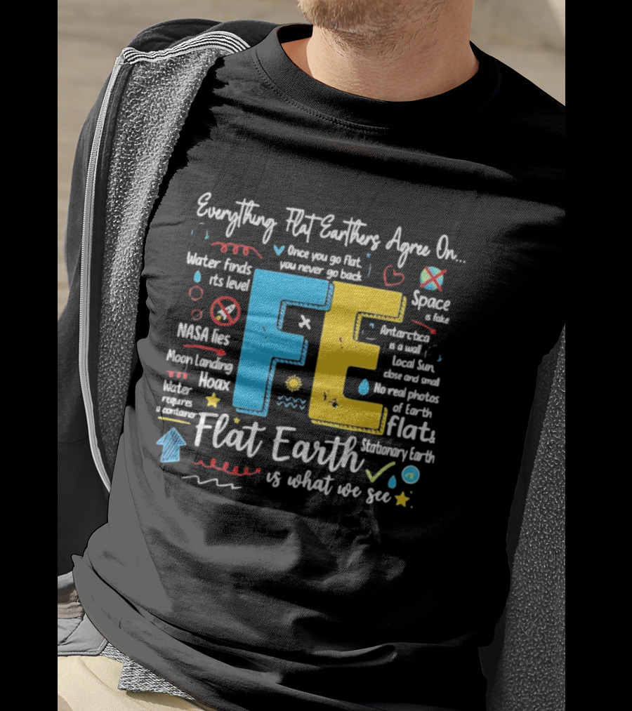 Everything Flat Earthers Agree On Water Finds Its Level Flat Earth T-Shirt