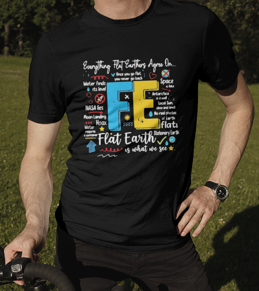 Everything Flat Earthers Agree On Water Finds Its Level Flat Earth T-Shirt