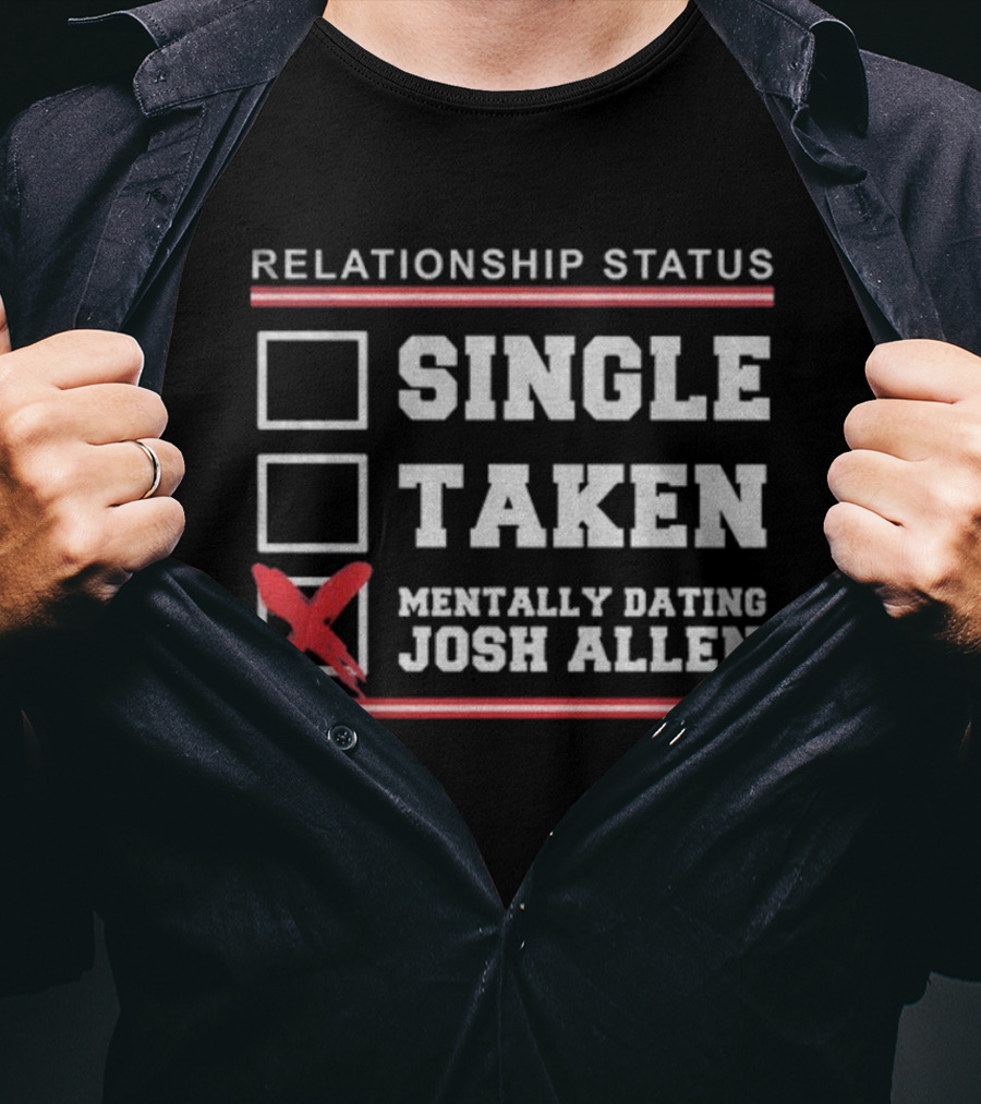 Relationship Status Single Taken Mentally Dating Josh Allen Buffalo Bills NFL T-Shirt