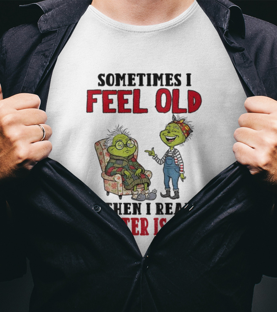 Grinch Sometimes I Feel Old My Sister Is Older Christmas Humor T-Shirt