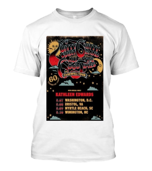 Nitty Gritty Dirt Band All The Good Times Farewell Tour 60 Years Kathleen Edwards Washington DC Bristol VA Myrtle Beach SC Wilmington NC T-Shirt