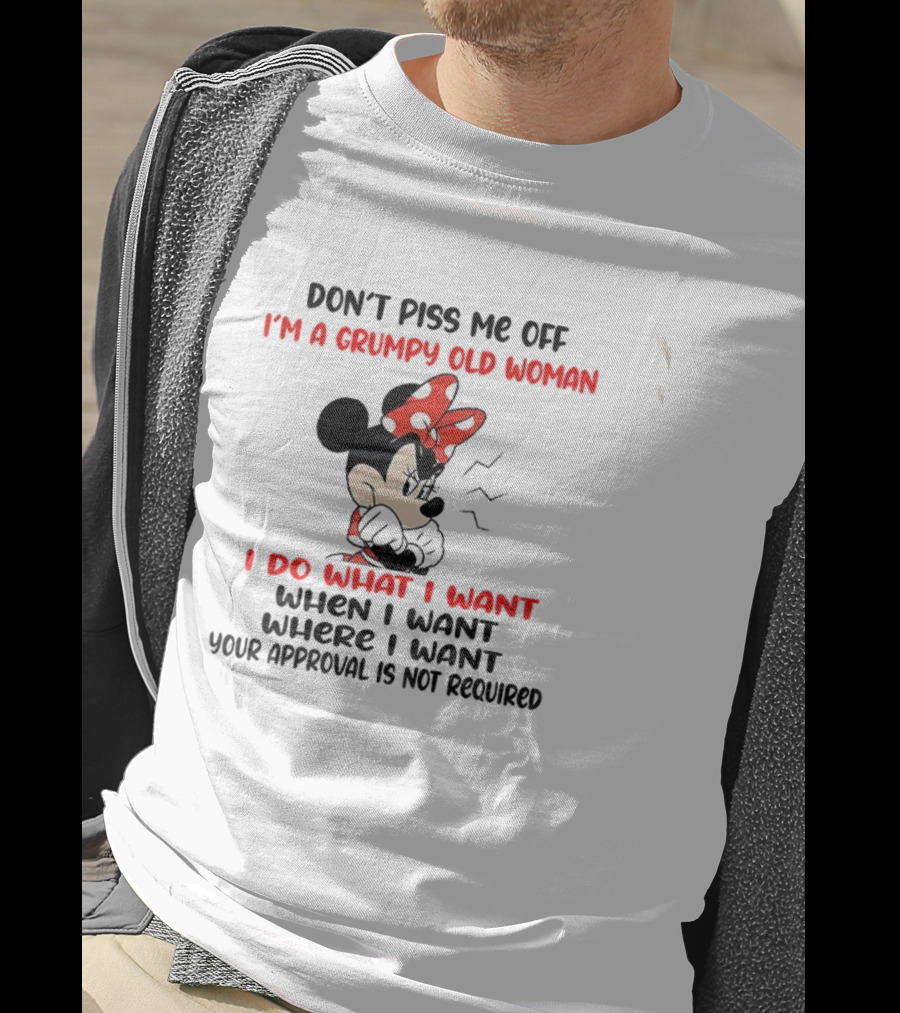 Don’t Piss Me Off I’m A Grumpy Old Woman I Do What I Want Your Approval Is Not Required T-Shirt