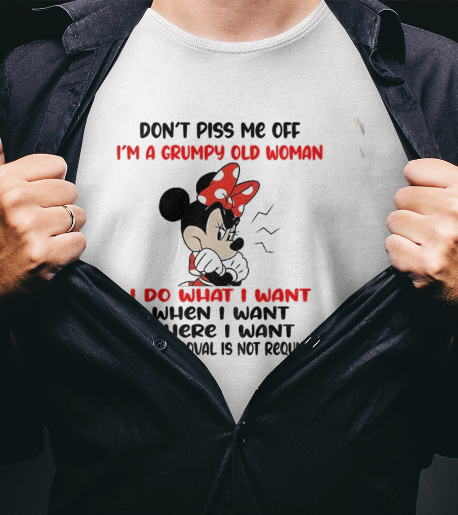 Don’t Piss Me Off I’m A Grumpy Old Woman I Do What I Want Your Approval Is Not Required T-Shirt