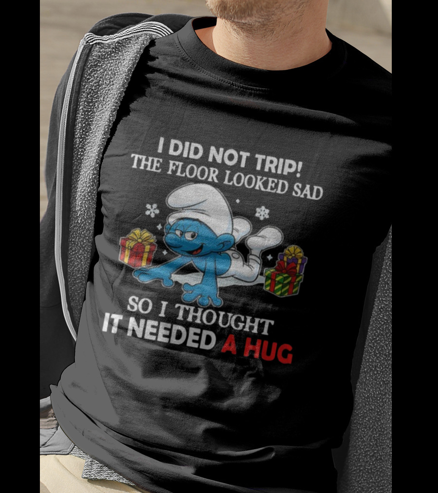 Smurf I Did Not Trip The Floor Looked Sad So I Thought It Needed A Hug T-Shirt