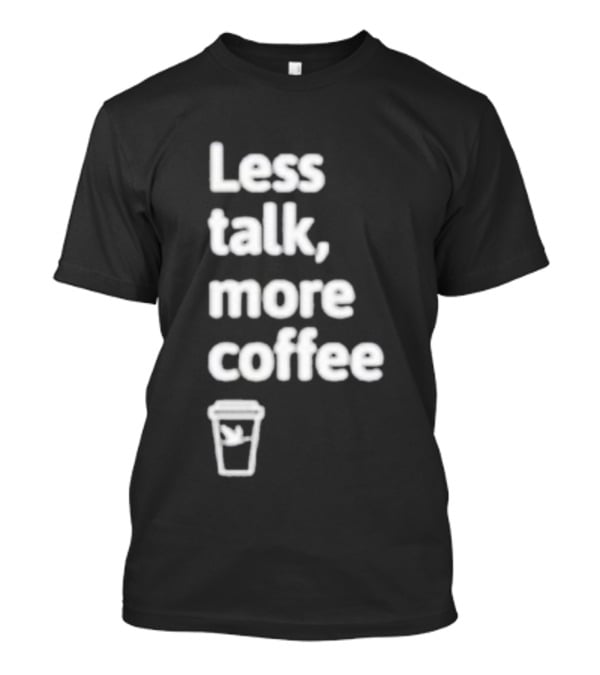 Less Talk More Coffee Wawa Cup T-Shirt