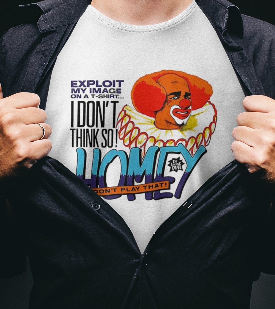 Homey The Clown I Don’t Think So Don’t Play That Exploit My Image T-Shirt