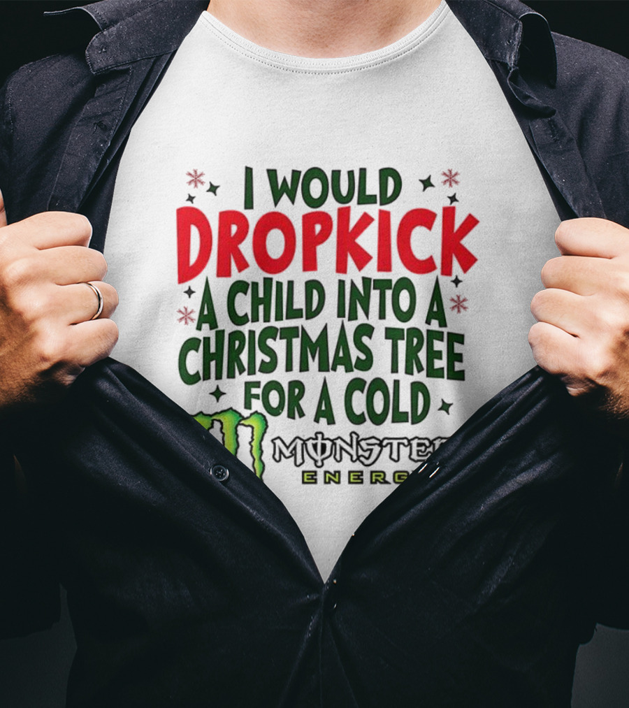 I Would Dropkick A Child Into A Christmas Tree For A Cold Monster Energy T-Shirt