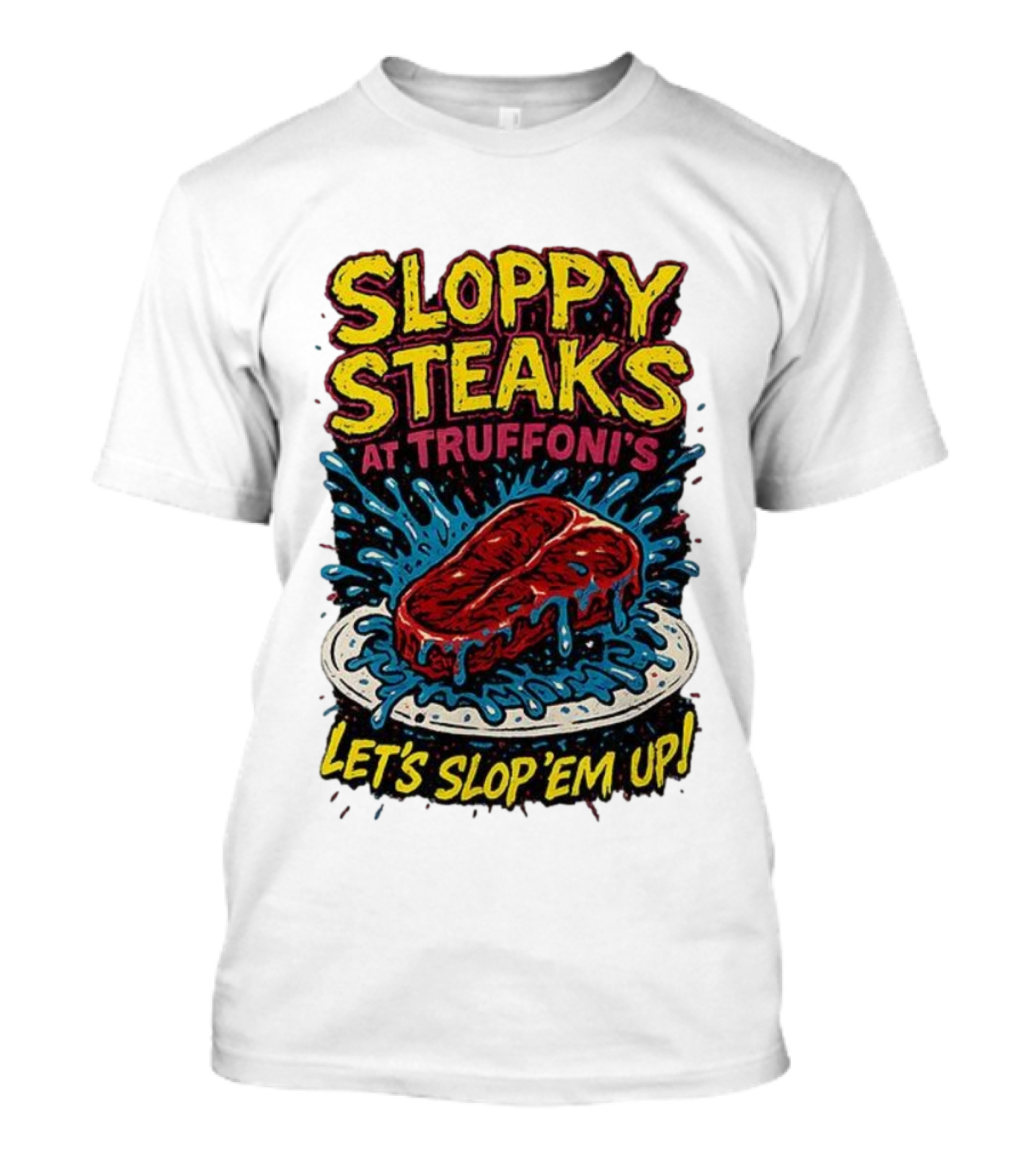 Sloppy Steaks At Truffoni’s Let’s Slop ’Em Up Steak Splash T-Shirt