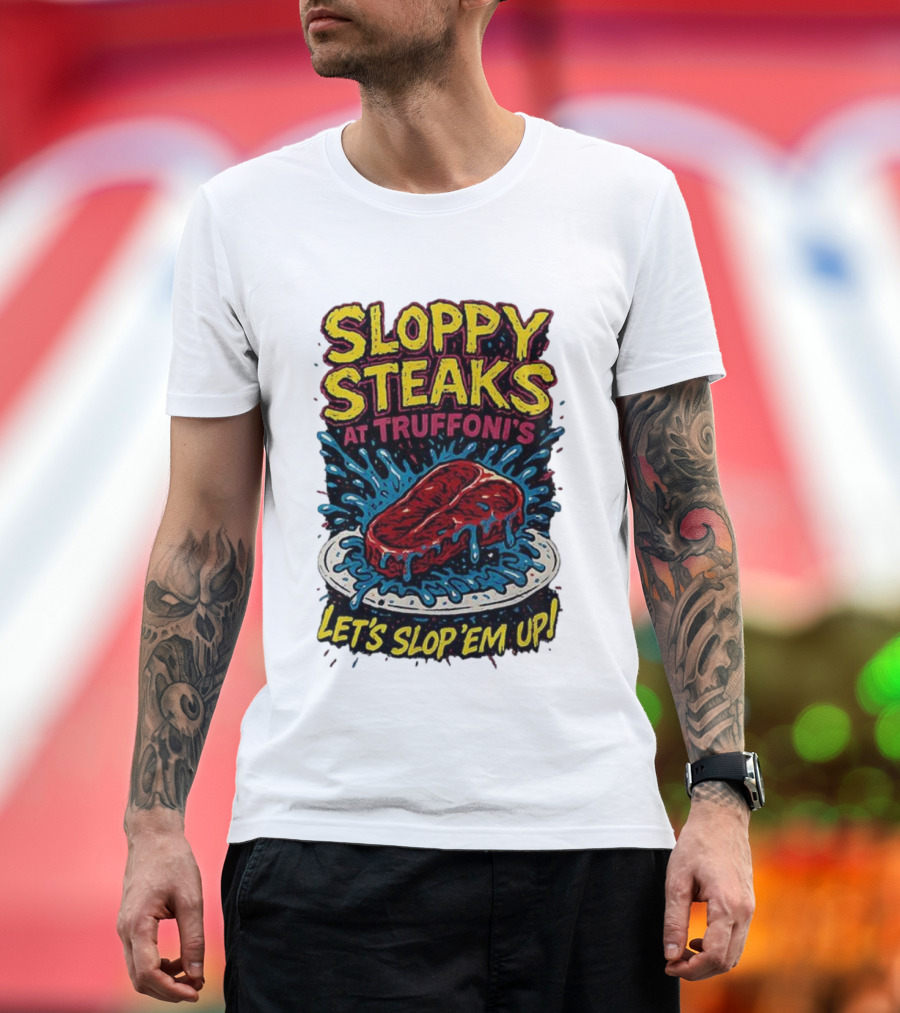 Sloppy Steaks At Truffoni’s Let’s Slop ’Em Up Steak Splash T-Shirt