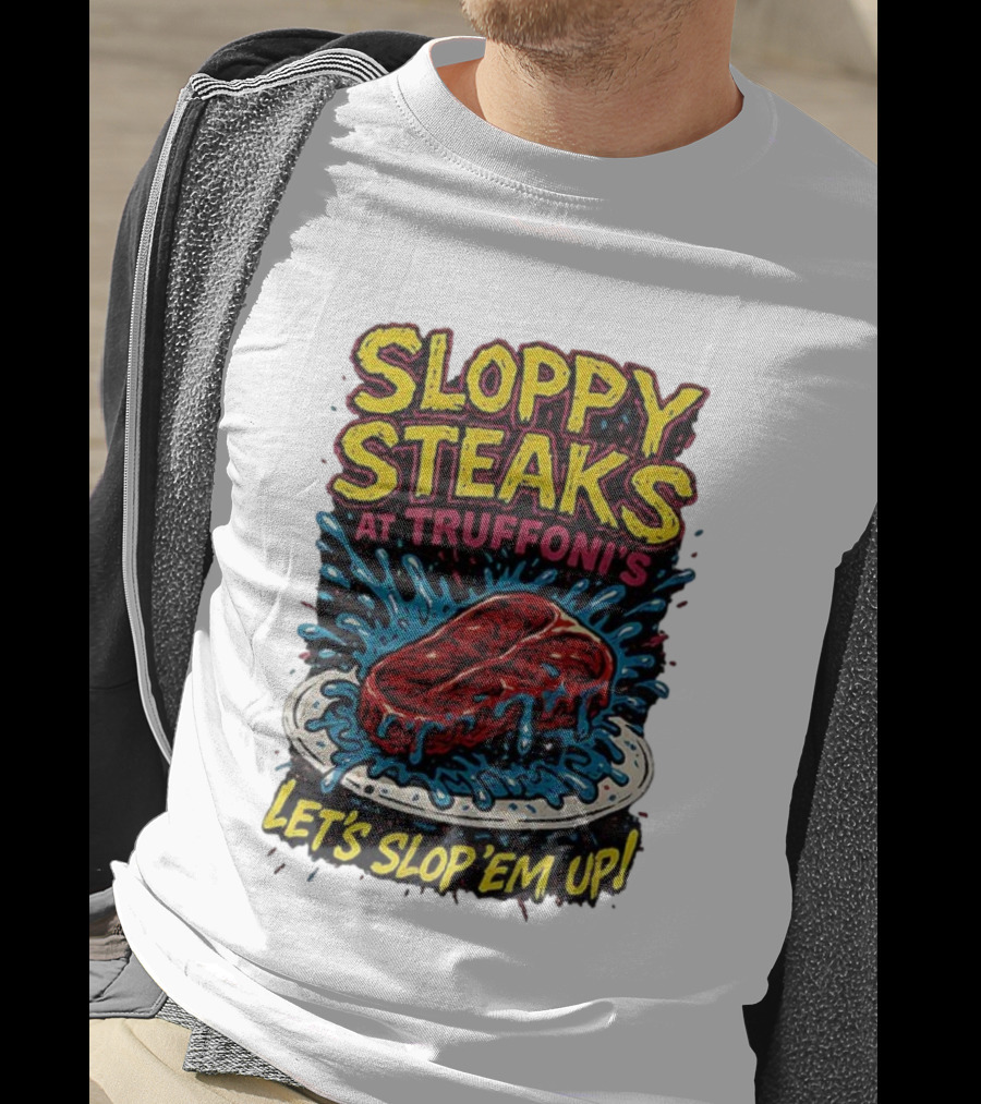 Sloppy Steaks At Truffoni’s Let’s Slop ’Em Up Steak Splash T-Shirt