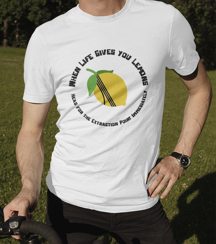 When Life Gives You Lemons Extraction Point In 10 Minutes T-Shirt