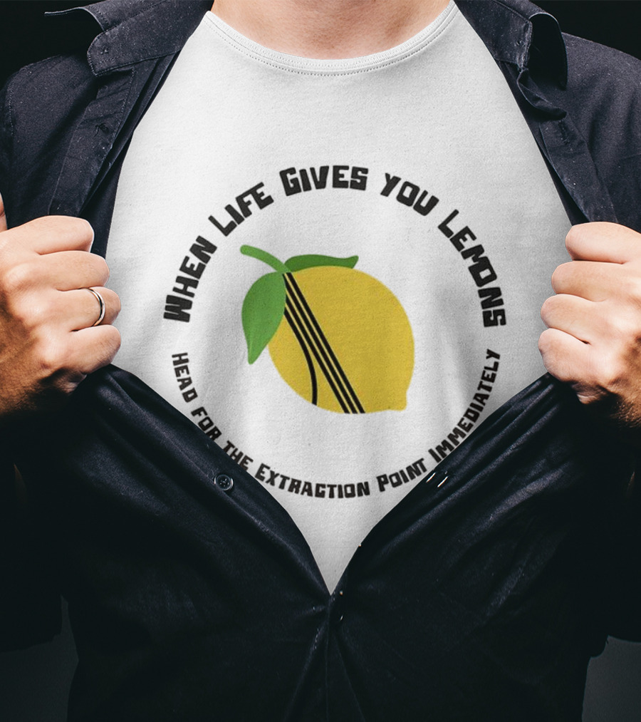 When Life Gives You Lemons Extraction Point In 10 Minutes T-Shirt