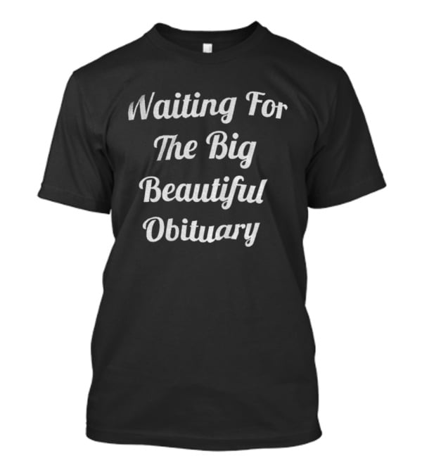 Waiting For The Big Beautiful Obituary T-Shirt
