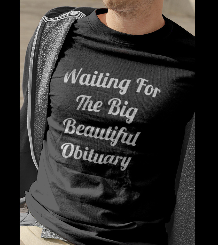 Waiting For The Big Beautiful Obituary T-Shirt