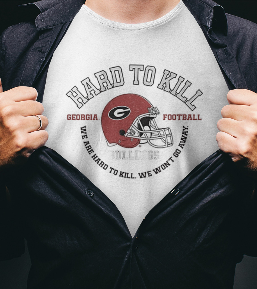 Hard To Kill Georgia Bulldogs Football We Are Hard To Kill We Won’t Go Away NFL Football T-Shirt