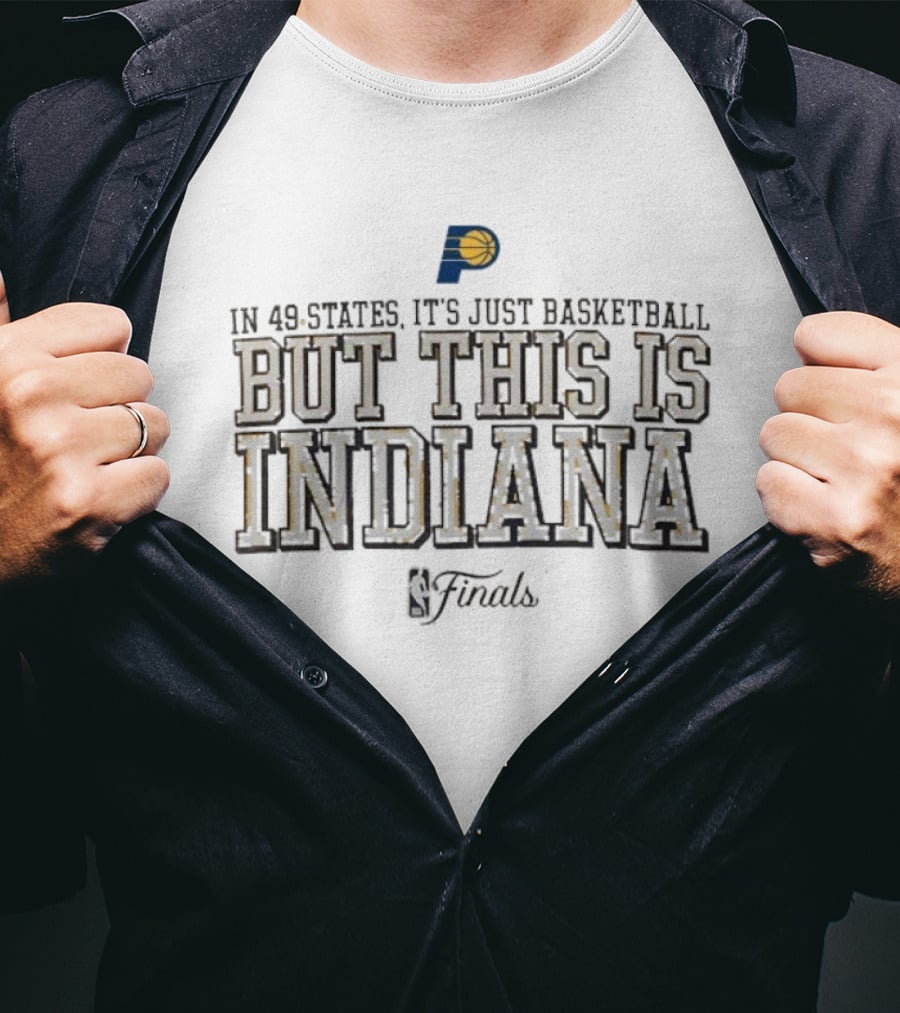 Indiana Pacers In 49 States It’s Just Basketball But This Is Indy NBA Finals T-Shirt