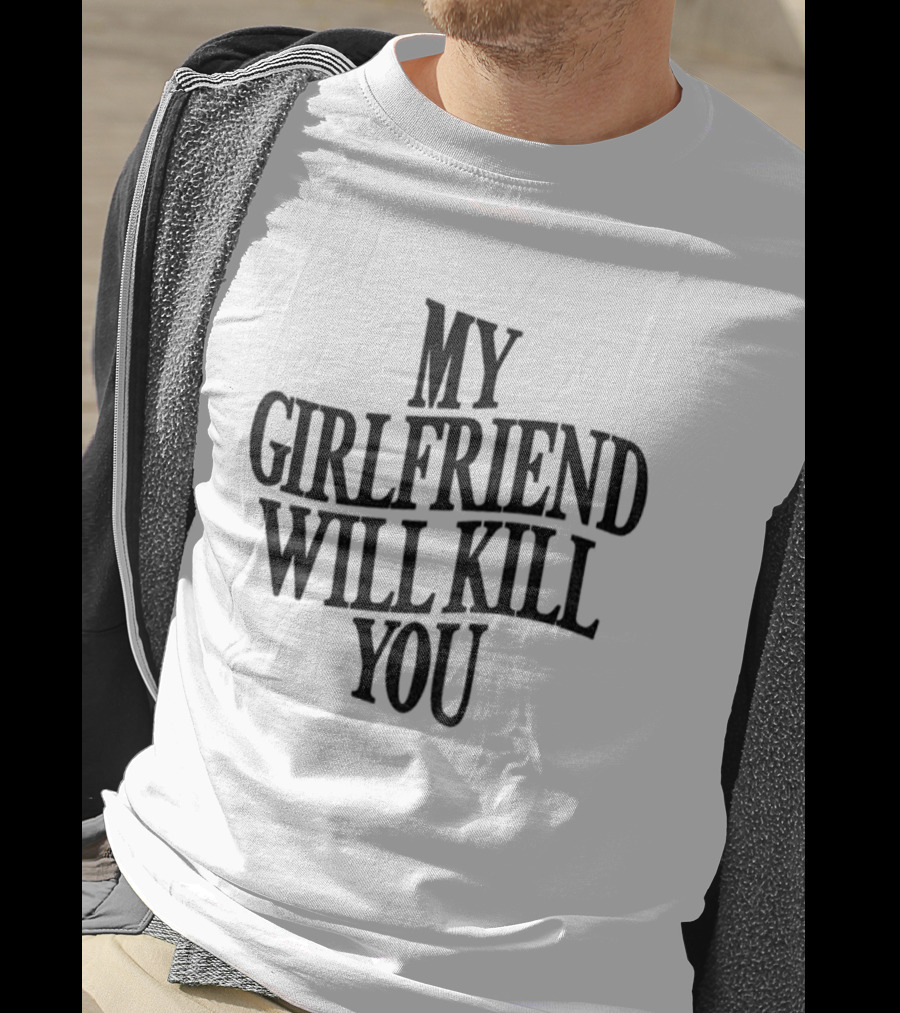 My Girlfriend Will Kill You Statement T-Shirt