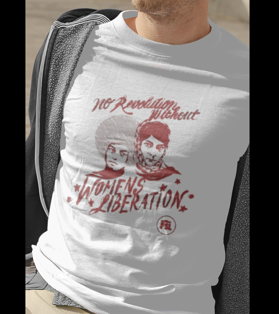 No Revolution Without Women’s Liberation Social Justice Empowerment T-Shirt