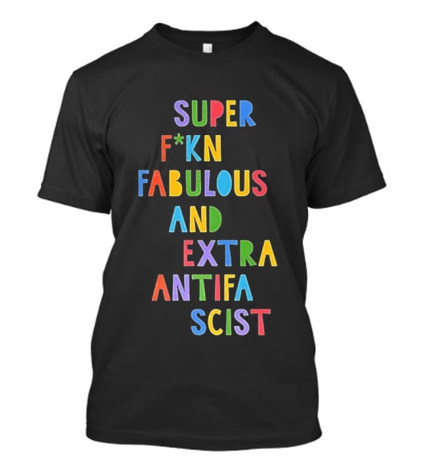 Super F*kn Fabulous And Extra Antifascist T-Shirt