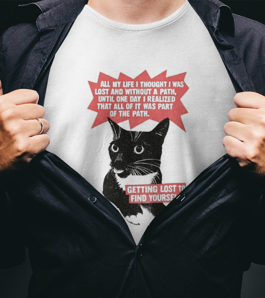 Funny Cat All My Life Thought Lost Without Path Until Realized Part Vintage Getting Lost Find Yourself T-Shirt