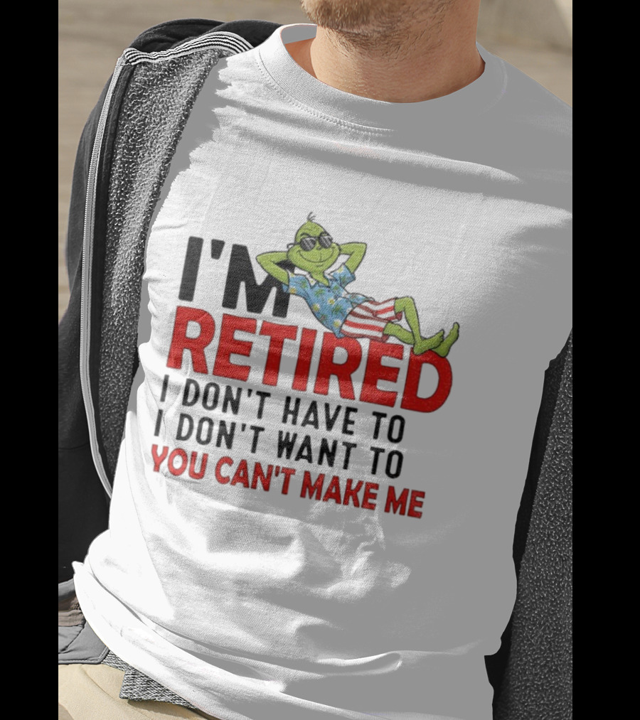 I'm Retired Grinch I Don't Have To I Don't Want To You Can't Make Me Christmas T-Shirt