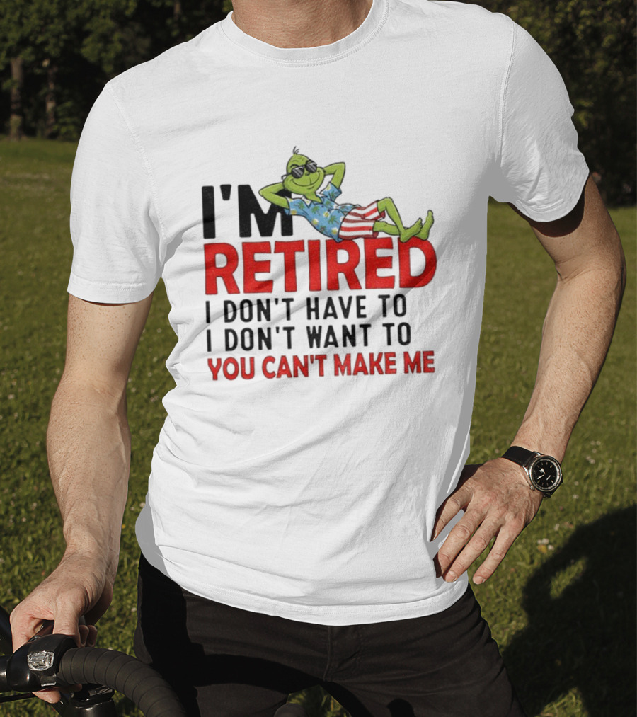 I'm Retired Grinch I Don't Have To I Don't Want To You Can't Make Me Christmas T-Shirt