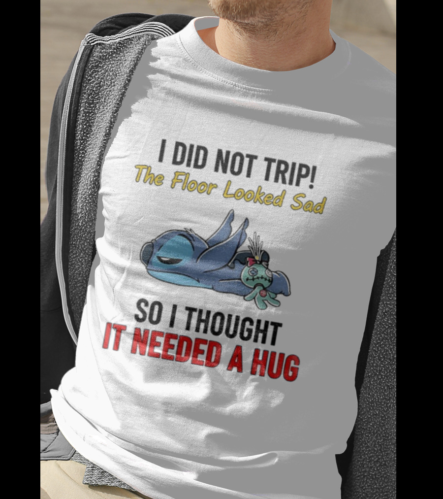 Stitch I Did Not Trip The Floor Looked Sad So I Thought It Needed A Hug T-Shirt