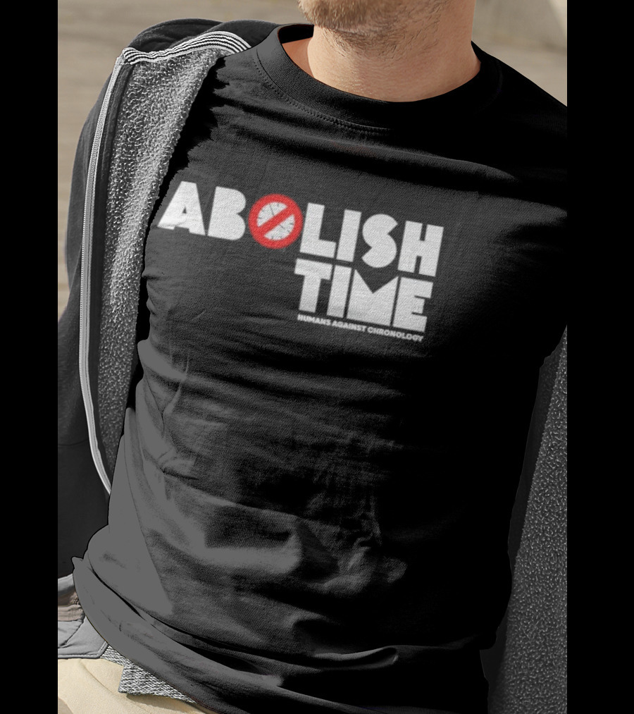 Abolish Time Humans Against Chronology Anti-Chronos Movement T-Shirt