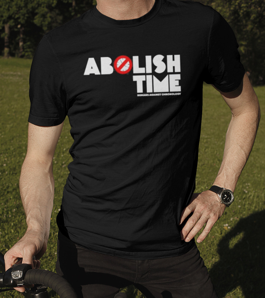 Abolish Time Humans Against Chronology Anti-Chronos Movement T-Shirt