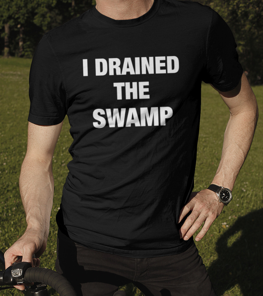 I Drained The Swamp Political Slogan Tee T-Shirt