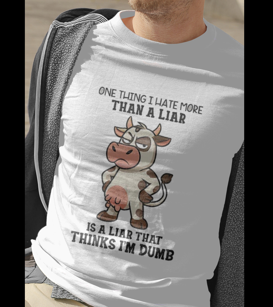 Angry Cow One Thing I Hate More Than A Liar Is A Liar That Thinks I’m Dumb T-Shirt