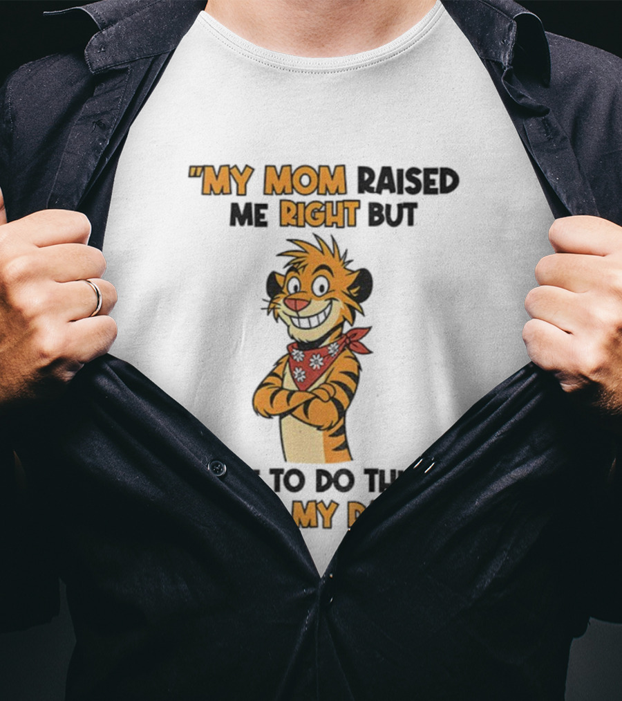 Tiger My Mom Raised Me Right But I Like To Do Things Like My Dad T-Shirt